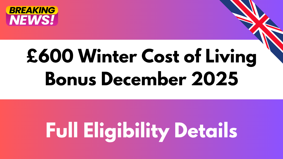 £600 Winter Cost of Living Bonus December 2025 – Full Eligibility Details