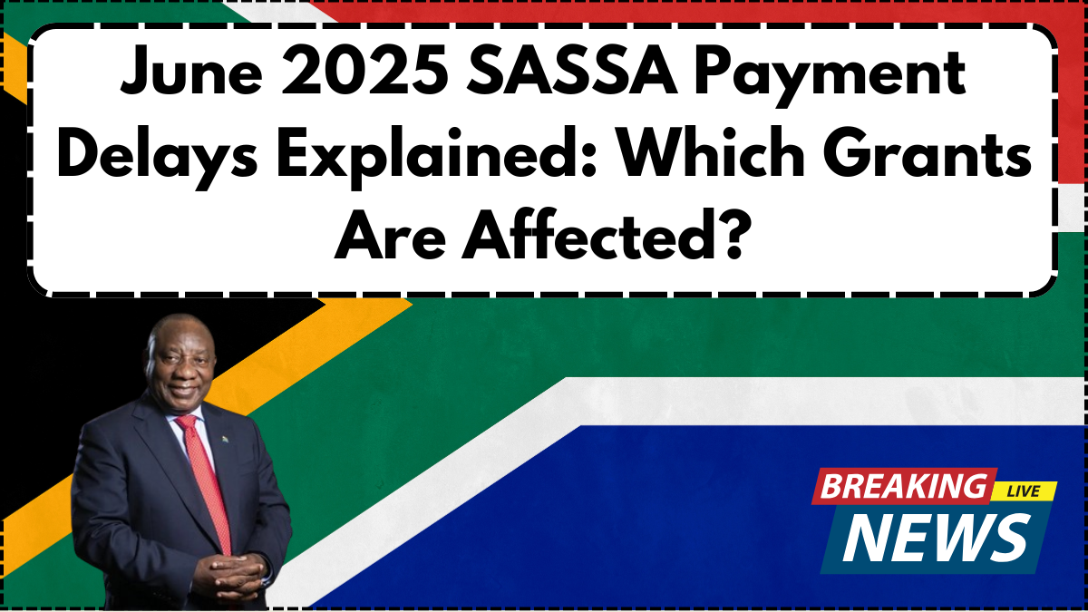 June 2025 SASSA Payment Delays Explained: Which Grants Are Affected?
