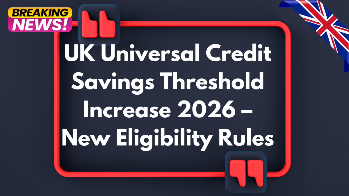 UK Universal Credit Savings Threshold Increase 2026 – New Eligibility Rules
