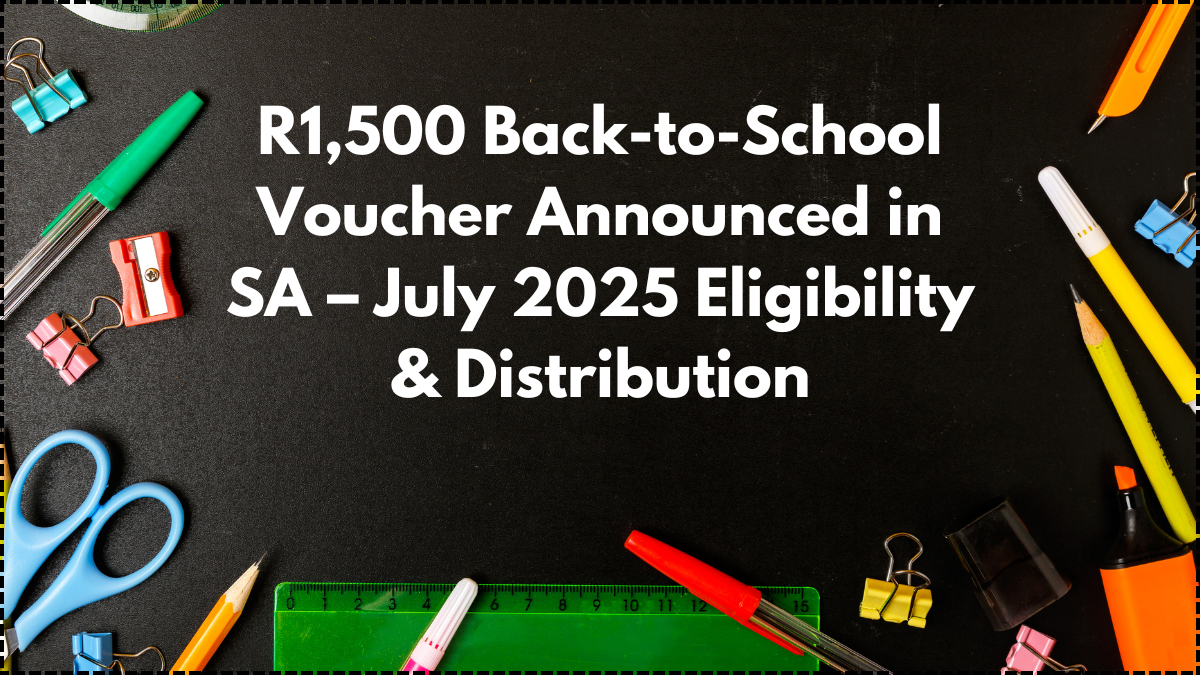 R1,500 Back-to-School Voucher Announced in SA – July 2025 Eligibility & Distribution