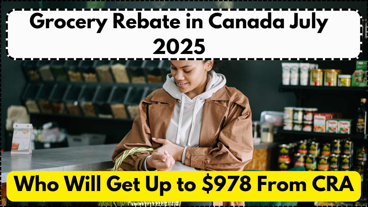Grocery Rebate in Canada July 2025 – Who Will Get Up to $978 From CRA