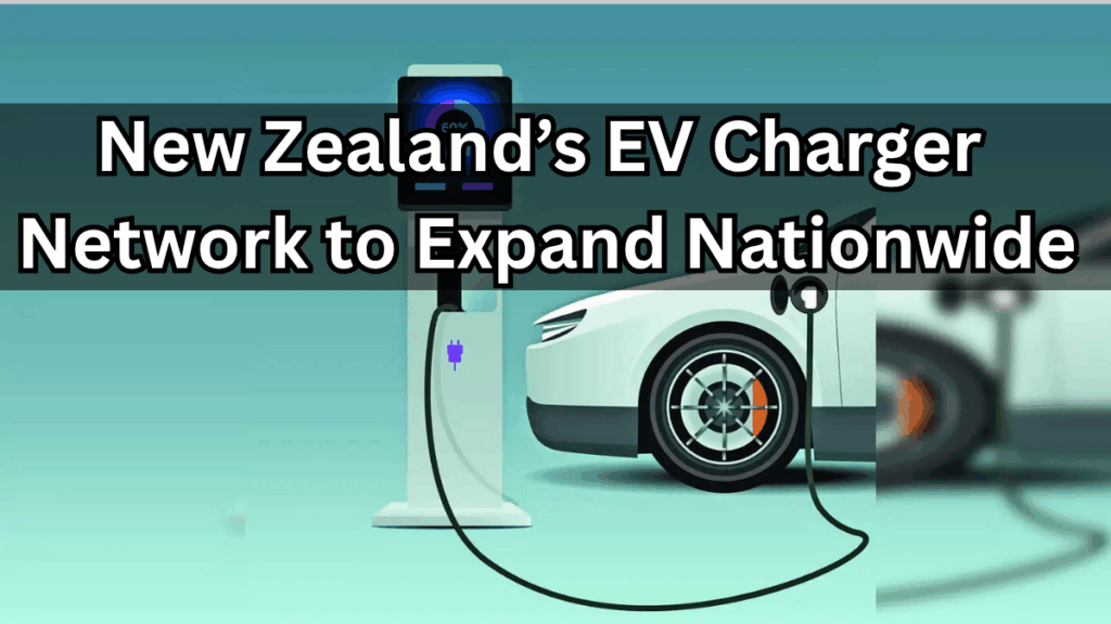 New Zealand’s EV Charger Network to Expand Nationwide by 2026