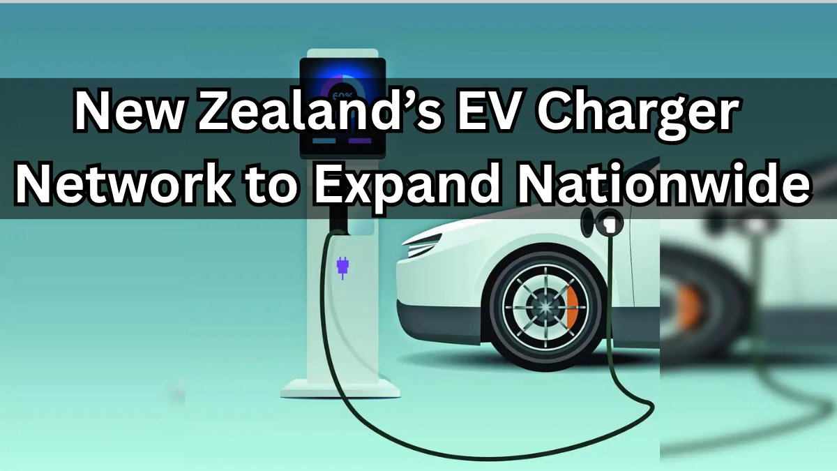 New Zealand’s EV Charger Network to Expand Nationwide by 2026