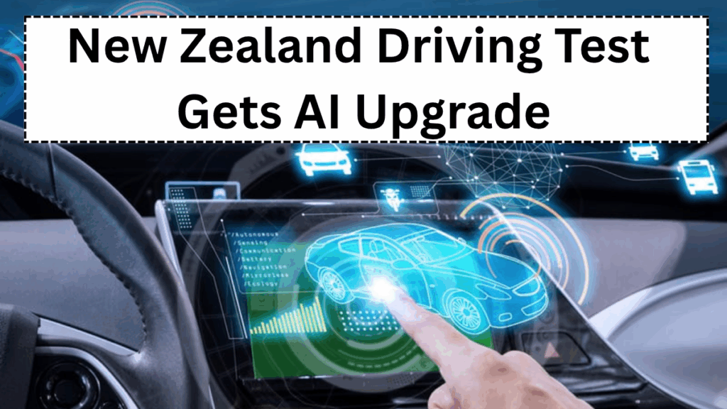 New Zealand Driving Test Gets AI Upgrade – What Learner Drivers Must Know in 2025