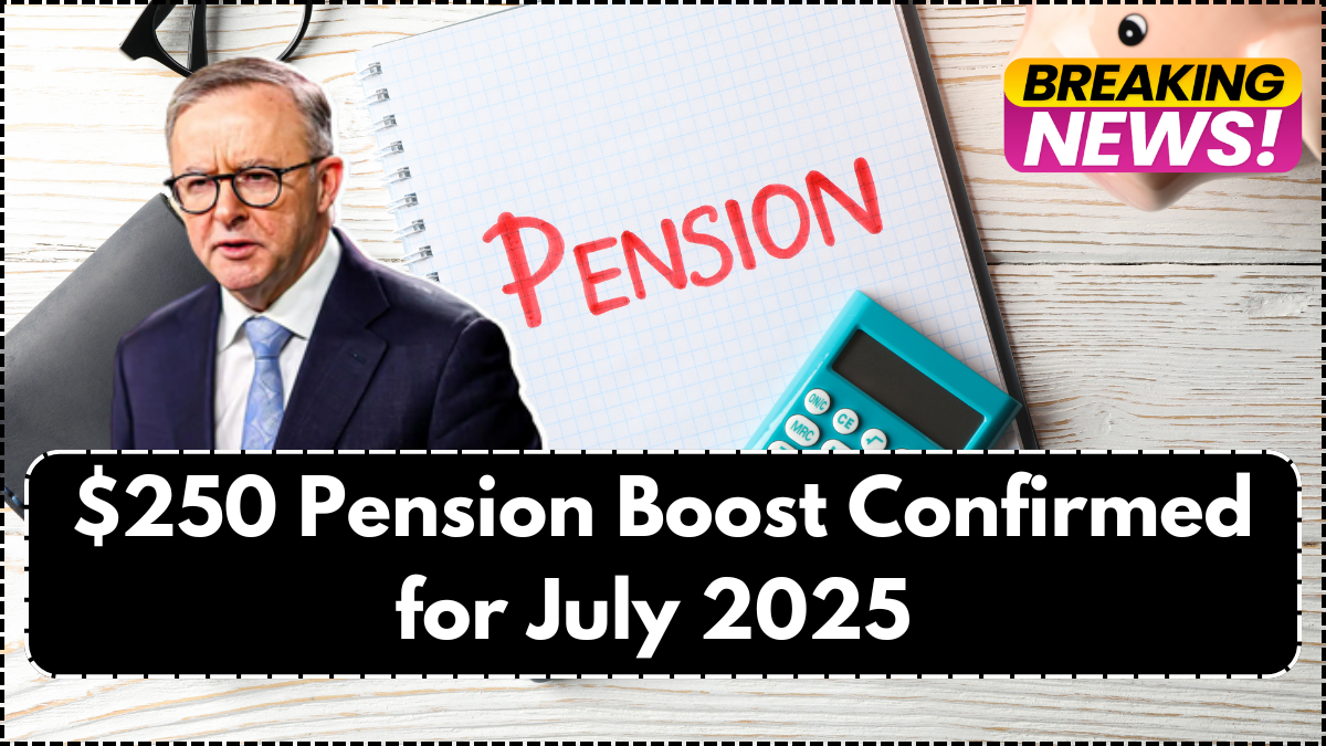 $250 Pension Boost Confirmed for July 2025 – Centrelink Payment Dates & Eligibility