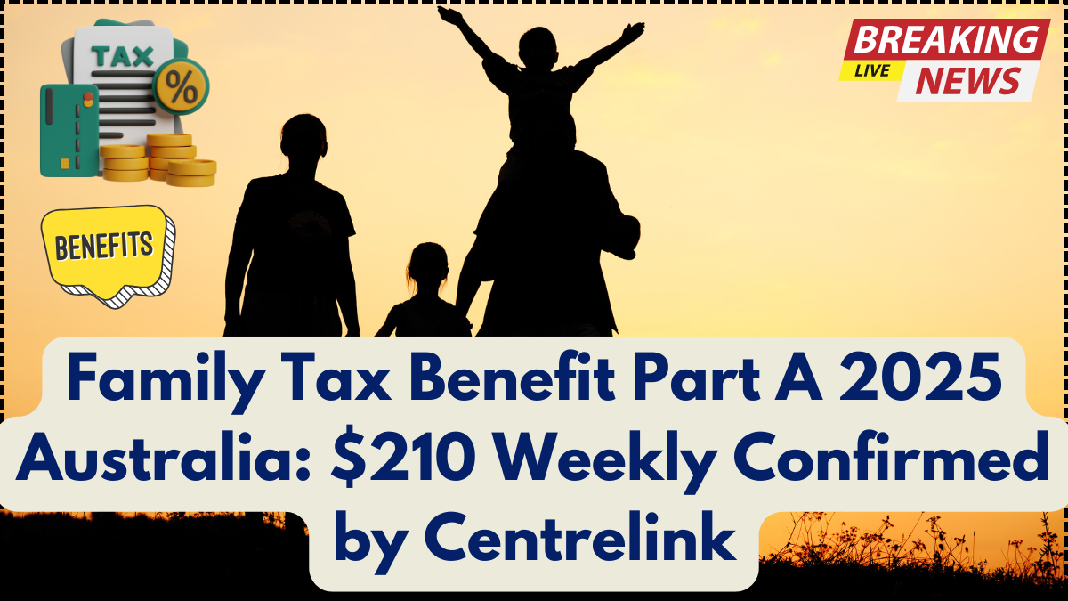 Family Tax Benefit Part A 2025 Australia: $210 Weekly Confirmed by Centrelink